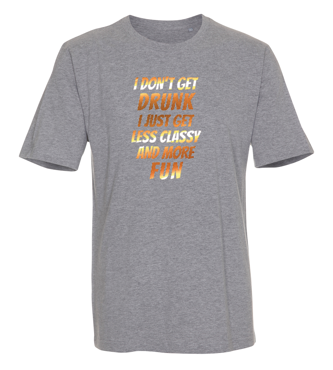 I don't get drunk, i just get classy and more fun