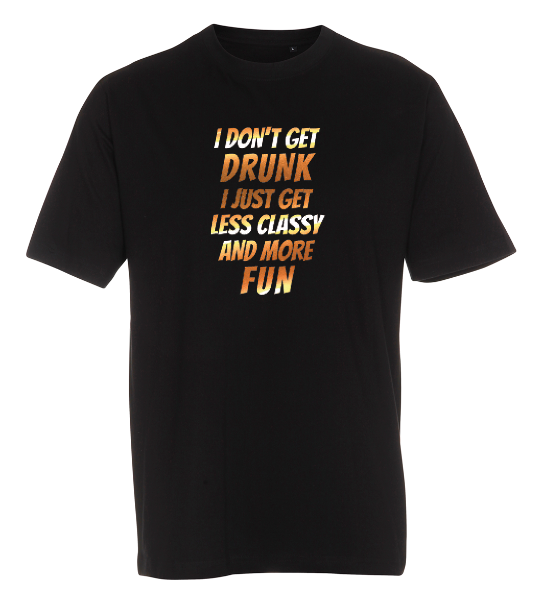 I don't get drunk, i just get classy and more fun